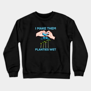 I make them planties wet Crewneck Sweatshirt